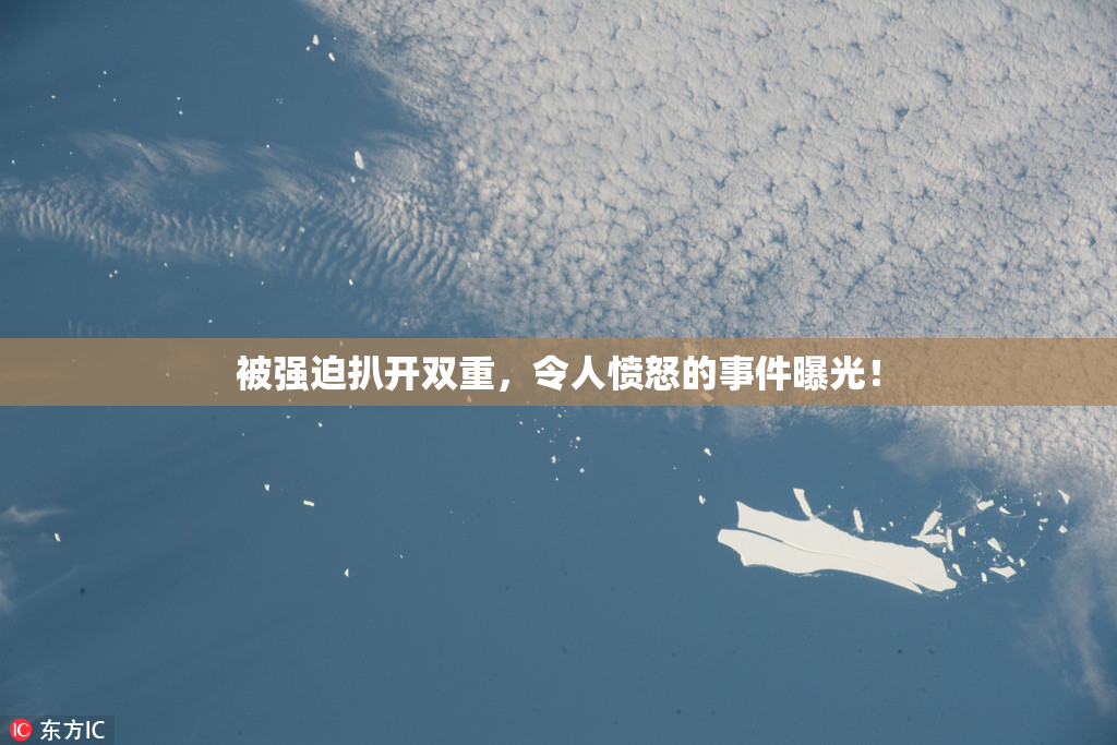 被强迫扒开双重，令人愤怒的事件曝光！