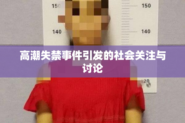 高潮失禁事件引发的社会关注与讨论