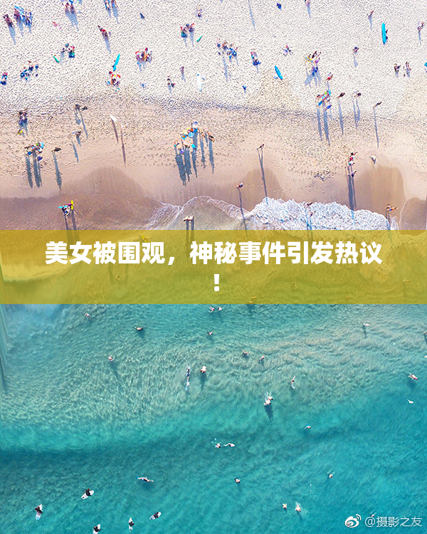 美女被围观，神秘事件引发热议！