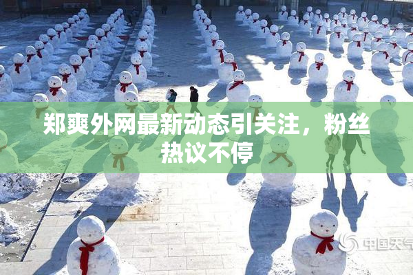 郑爽外网最新动态引关注，粉丝热议不停