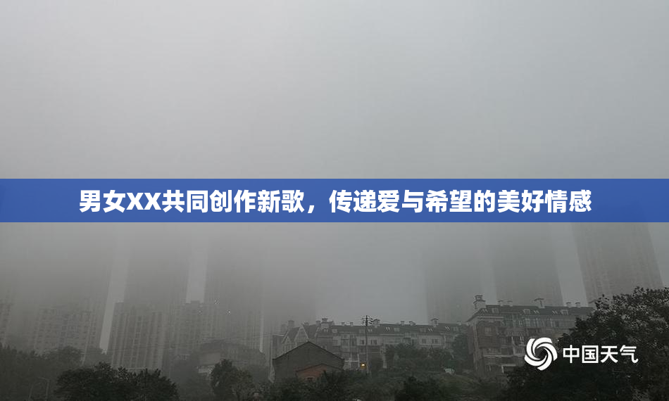 男女XX共同创作新歌，传递爱与希望的美好情感