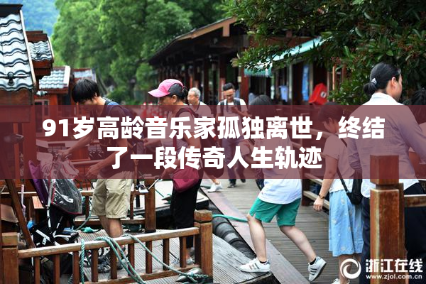 91岁高龄音乐家孤独离世，终结了一段传奇人生轨迹
