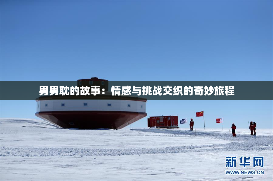 男男耽的故事：情感与挑战交织的奇妙旅程