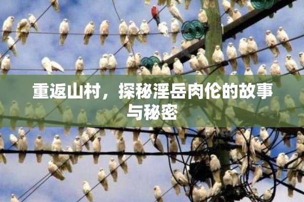 重返山村，探秘淫岳肉伦的故事与秘密