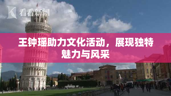 王钟瑶助力文化活动，展现独特魅力与风采