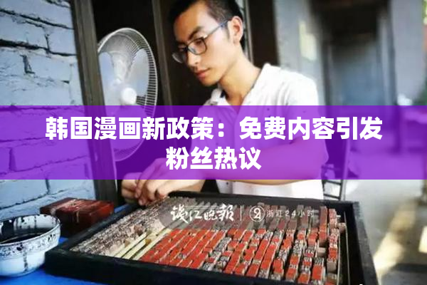 韩国漫画新政策：免费内容引发粉丝热议