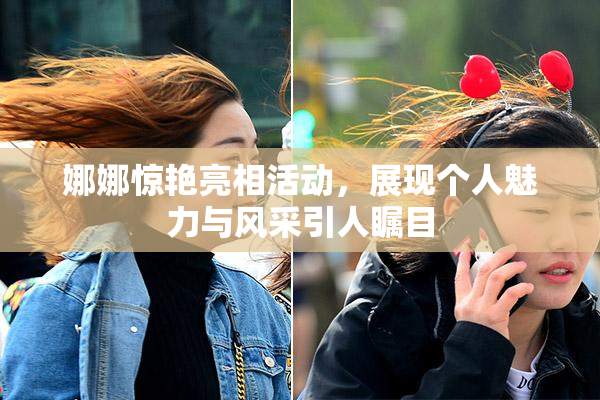 娜娜惊艳亮相活动，展现个人魅力与风采引人瞩目