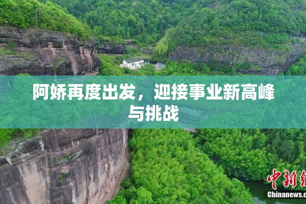 阿娇再度出发，迎接事业新高峰与挑战