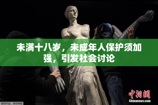 未满十八岁，未成年人保护须加强，引发社会讨论