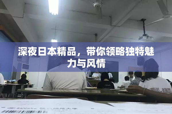 深夜日本精品，带你领略独特魅力与风情