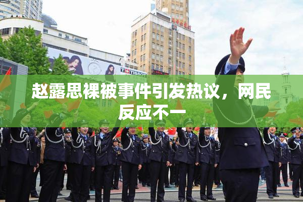 赵露思裸被事件引发热议，网民反应不一