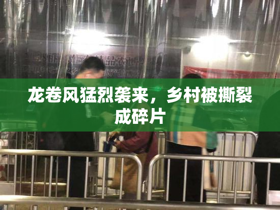 龙卷风猛烈袭来，乡村被撕裂成碎片