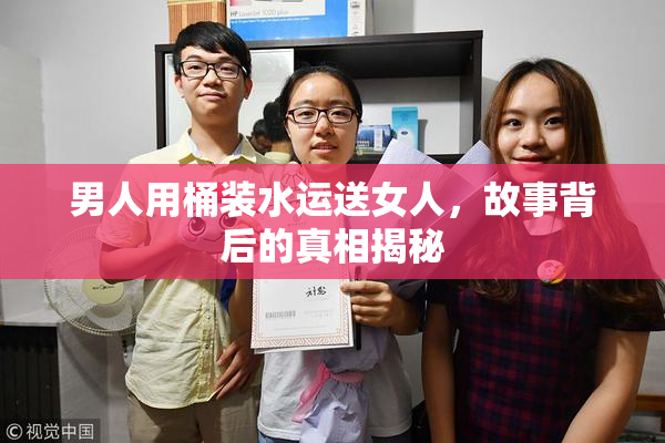 男人用桶装水运送女人，故事背后的真相揭秘