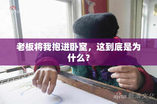 老板将我抱进卧室，这到底是为什么？