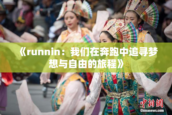 《runnin：我们在奔跑中追寻梦想与自由的旅程》