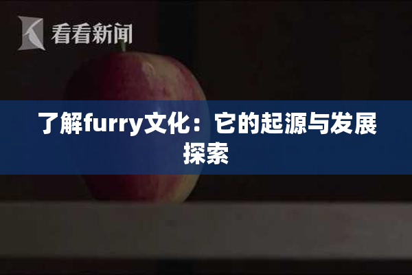 了解furry文化：它的起源与发展探索