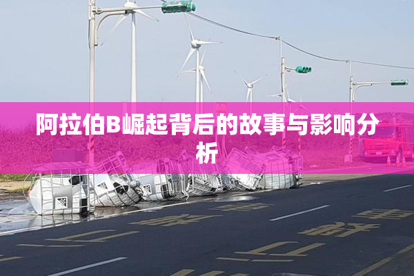 阿拉伯B崛起背后的故事与影响分析