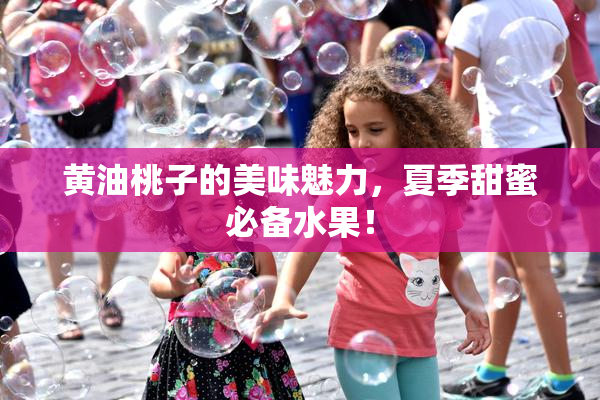黄油桃子的美味魅力，夏季甜蜜必备水果！