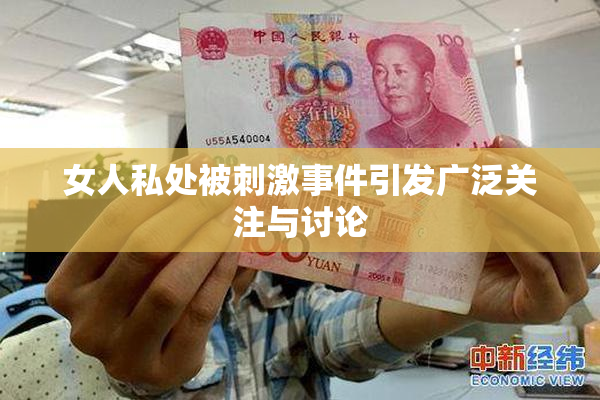 女人私处被刺激事件引发广泛关注与讨论