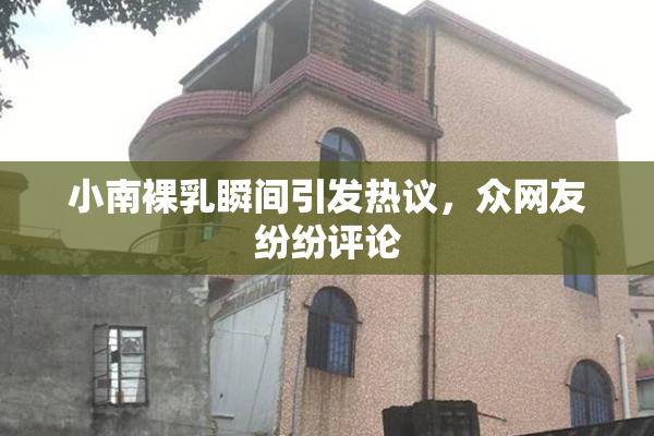 小南裸乳瞬间引发热议，众网友纷纷评论