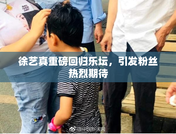 徐艺真重磅回归乐坛，引发粉丝热烈期待