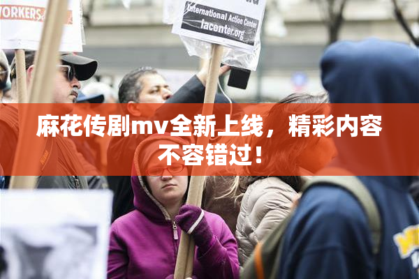 麻花传剧mv全新上线，精彩内容不容错过！