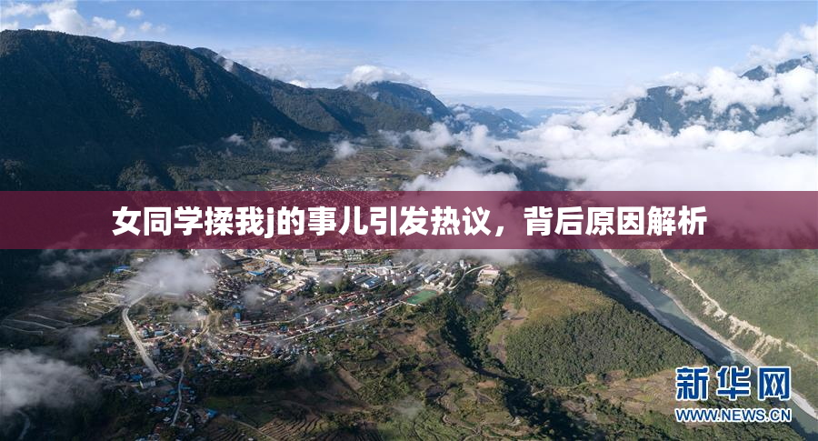女同学揉我j的事儿引发热议，背后原因解析