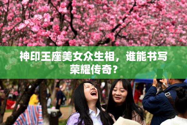 神印王座美女众生相，谁能书写荣耀传奇？