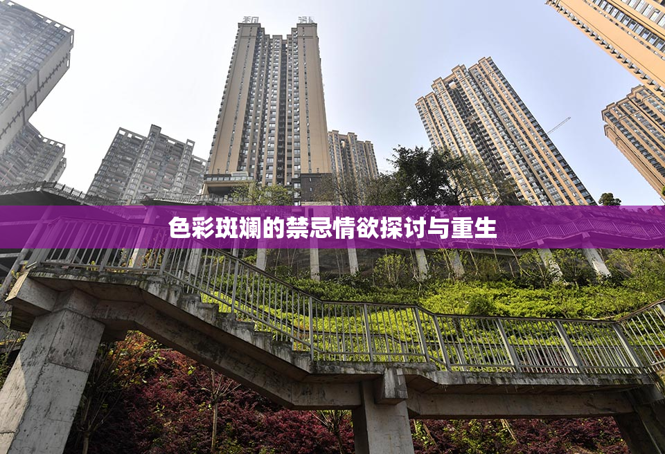 色彩斑斓的禁忌情欲探讨与重生