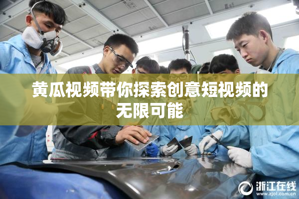 黄瓜视频带你探索创意短视频的无限可能