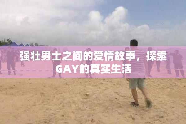 强壮男士之间的爱情故事，探索GAY的真实生活