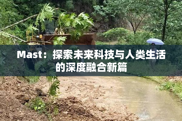 Mast：探索未来科技与人类生活的深度融合新篇