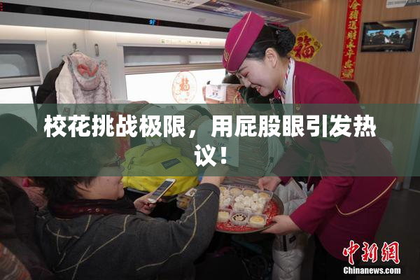 校花挑战极限，用屁股眼引发热议！