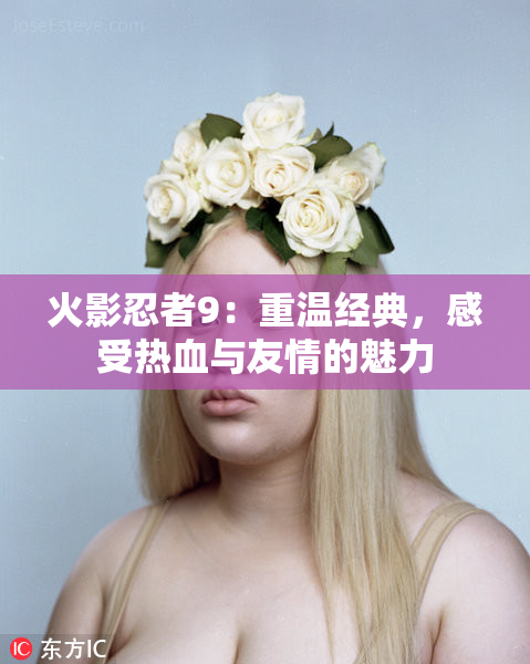 火影忍者9：重温经典，感受热血与友情的魅力