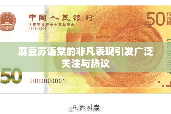 麻豆苏语棠的非凡表现引发广泛关注与热议