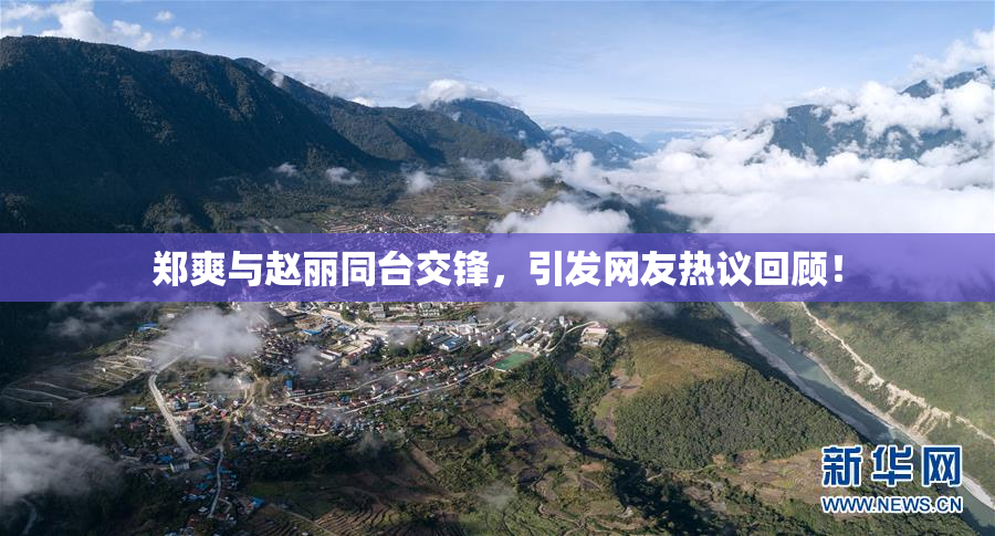 郑爽与赵丽同台交锋，引发网友热议回顾！