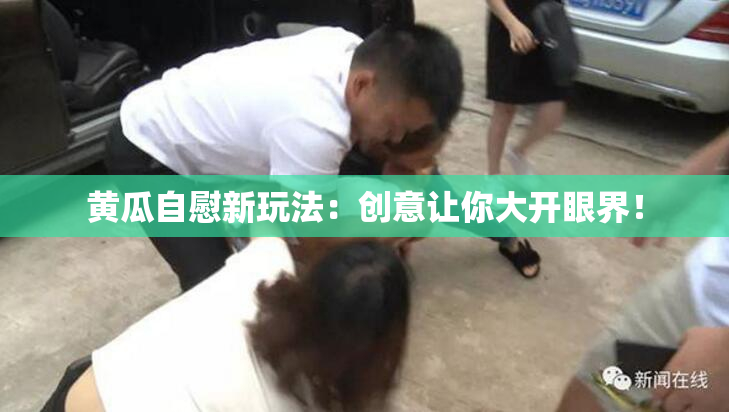 黄瓜自慰新玩法：创意让你大开眼界！