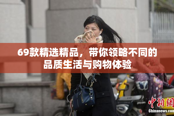 69款精选精品，带你领略不同的品质生活与购物体验