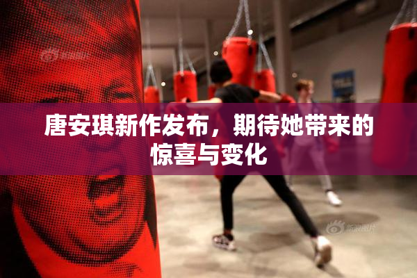 唐安琪新作发布，期待她带来的惊喜与变化