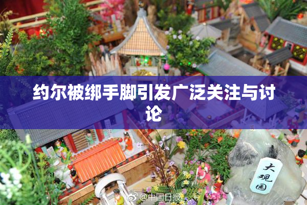 约尔被绑手脚引发广泛关注与讨论