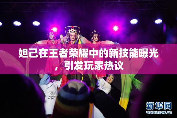 妲己在王者荣耀中的新技能曝光，引发玩家热议