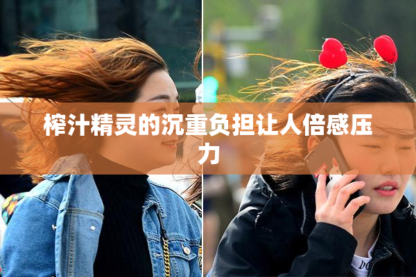 榨汁精灵的沉重负担让人倍感压力