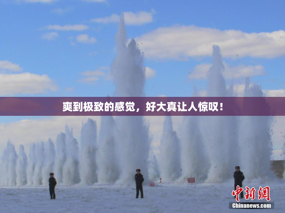 爽到极致的感觉，好大真让人惊叹！