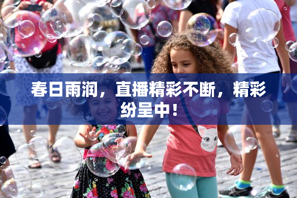 春日雨润，直播精彩不断，精彩纷呈中！