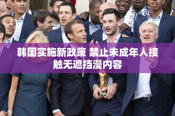 韩国实施新政策 禁止未成年人接触无遮挡漫内容