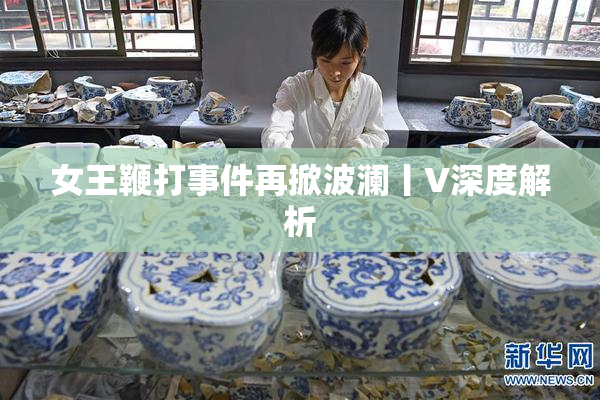 女王鞭打事件再掀波澜丨V深度解析