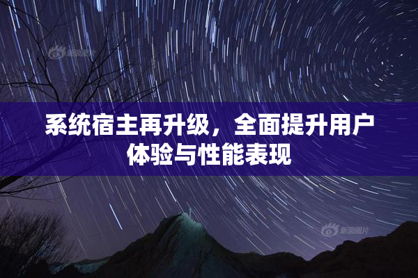 系统宿主再升级，全面提升用户体验与性能表现