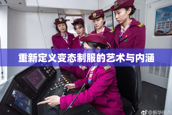 重新定义变态制服的艺术与内涵
