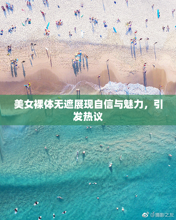 美女裸体无遮展现自信与魅力，引发热议