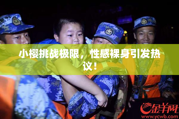 小樱挑战极限，性感裸身引发热议！